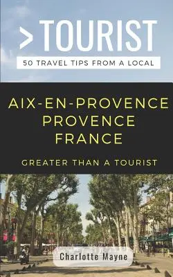 Greater Than a Tourist- Aix-En-Provence Provenza Francia: 50 consejos de viaje de un lugareño - Greater Than a Tourist- Aix-En-Provence Provence France: 50 Travel Tips from a Local