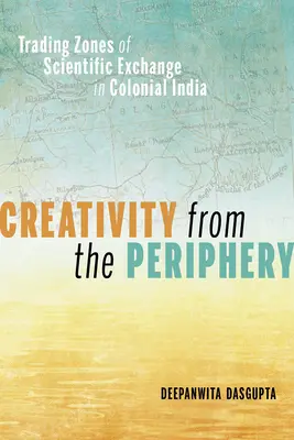 Creatividad desde la periferia: Zonas comerciales de intercambio científico en la India colonial - Creativity from the Periphery: Trading Zones of Scientific Exchange in Colonial India