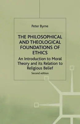 Los fundamentos filosóficos y teológicos de la ética: Una introducción a la teoría moral y su relación con las creencias religiosas - The Philosophical and Theological Foundations of Ethics: An Introduction to Moral Theory and Its Relation to Religious Belief