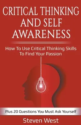 Pensamiento Crítico y Autoconocimiento: Cómo Utilizar las Habilidades del Pensamiento Crítico para Encontrar tu Pasión: Más 20 preguntas que debes hacerte - Critical Thinking and Self-Awareness: How to Use Critical Thinking Skills to Find Your Passion: Plus 20 Questions You Must Ask Yourself