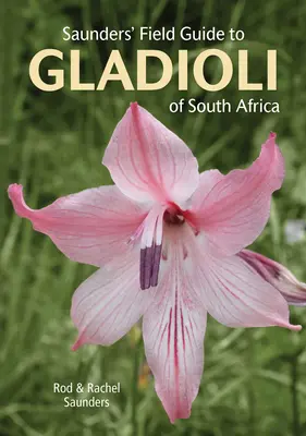 Guía de campo Saunders de los gladiolos de Sudáfrica - Saunders' Field Guide to Gladioli of South Africa