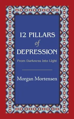 Los 12 pilares de la depresión: De la oscuridad a la luz - 12 Pillars of Depression: From Darkness Into Light