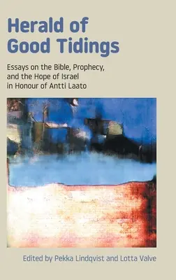 Heraldo de buenas nuevas: Ensayos sobre la Biblia, la profecía y la esperanza de Israel en honor de Antti Laato - Herald of Good Tidings: Essays on the Bible, Prophecy, and the Hope of Israel in Honour of Antti Laato