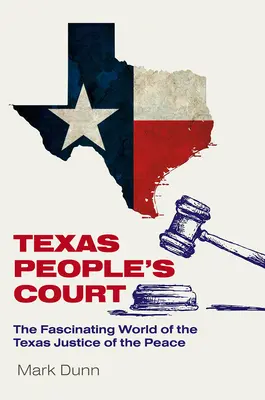 El Tribunal Popular de Texas: El fascinante mundo del juez de paz - Texas People's Court: The Fascinating World of the Justice of the Peace