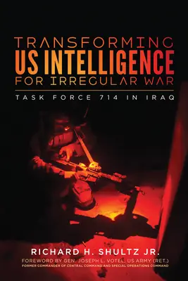 Transformación de nuestra inteligencia para la guerra irregular: Task Force 714 en Irak - Transforming Us Intelligence for Irregular War: Task Force 714 in Iraq