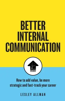 Mejor comunicación interna: Cómo añadir valor, ser estratégico y acelerar su carrera profesional - Better Internal Communication: How to add value, be strategic and fast track your career