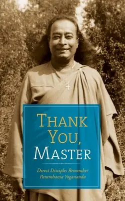 Gracias, Maestro: Los discípulos directos recuerdan a Paramhansa Yogananda - Thank You, Master: Direct Disciples Remember Paramhansa Yogananda