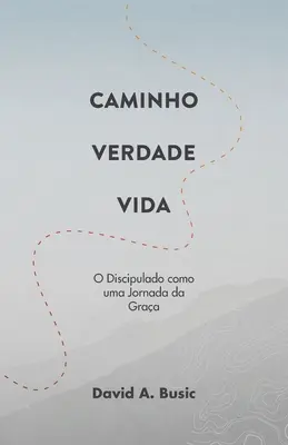 Camino, Verdad, Vida: O Discipulado como uma Jornada da Graa - Caminho, Verdade, Vida: O Discipulado como uma Jornada da Graa