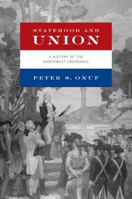 Statehood and Union: Historia de la Ordenanza del Noroeste - Statehood and Union: A History of the Northwest Ordinance