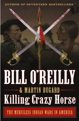 Matar a Caballo Loco: Las despiadadas guerras indias en Estados Unidos - Killing Crazy Horse: The Merciless Indian Wars in America