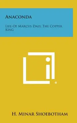 Anaconda: La vida de Marcus Daly, el rey del cobre - Anaconda: Life Of Marcus Daly, The Copper King