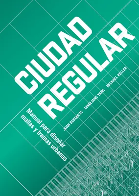 Urban Grids: Manual de diseño regular de ciudades - Urban Grids: Handbook on Regular City Design