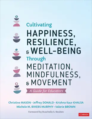 Cultivar la felicidad, la resiliencia y el bienestar a través de la meditación, la atención plena y el movimiento: Guía para educadores - Cultivating Happiness, Resilience, and Well-Being Through Meditation, Mindfulness, and Movement: A Guide for Educators