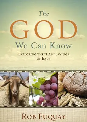 El Dios que podemos conocer: El Dios que podemos conocer - The God We Can Know: Exploring the I Am Sayings of Jesus