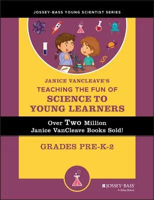 Teaching the Fun of Science to Young Learners: De preescolar a segundo grado - Janice Vancleave's Teaching the Fun of Science to Young Learners: Grades Pre-K Through 2