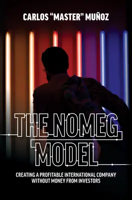 El modelo Nomeg: Cómo crear una empresa internacional rentable sin dinero de inversores - The Nomeg Model: Creating a Profitable International Company Without Money from Investors