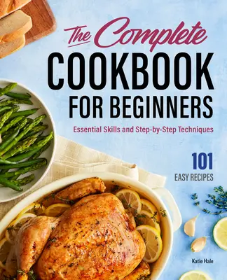 El libro de cocina completo para principiantes: Habilidades esenciales y técnicas paso a paso - The Complete Cookbook for Beginners: Essential Skills and Step-By-Step Techniques