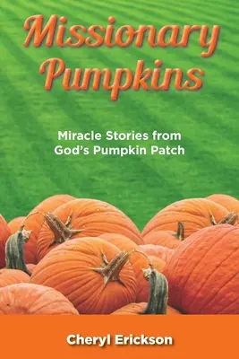 Calabazas Misioneras: Historias milagrosas del huerto de calabazas de Dios - Missionary Pumpkins: Miracles Stories from God's Pumpkin Patch