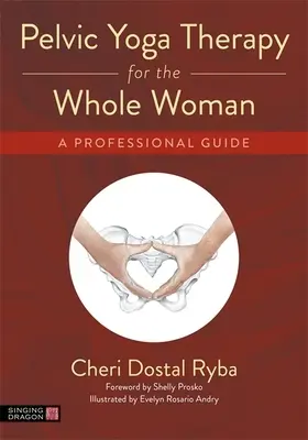 Terapia de yoga pélvico para toda la mujer: Una guía profesional - Pelvic Yoga Therapy for the Whole Woman: A Professional Guide