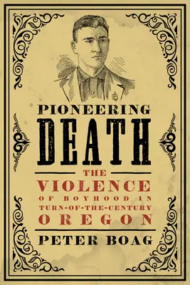 Pioneering Death: La violencia de la infancia en el Oregón de fin de siglo - Pioneering Death: The Violence of Boyhood in Turn-Of-The-Century Oregon