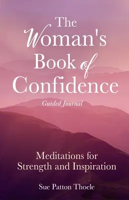 El libro de la mujer Diario guiado de la confianza: Meditaciones para la fuerza y la inspiración (Afirmaciones positivas para mujeres; Mindfulness; New Age Self-He - The Woman's Book of Confidence Guided Journal: Meditations for Strength and Inspiration (Positive Affirmations for Women; Mindfulness; New Age Self-He