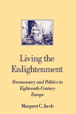 Vivir la Ilustración: Masonería y política en la Europa del siglo XVIII - Living the Enlightenment: Freemasonry and Politics in Eighteenth-Century Europe