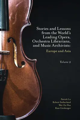 Historias y lecciones de los principales bibliotecarios de ópera, orquesta y archivos musicales del mundo, Volumen 2: Europa y Asia - Stories and Lessons from the World's Leading Opera, Orchestra Librarians, and Music Archivists, Volume 2: Europe and Asia