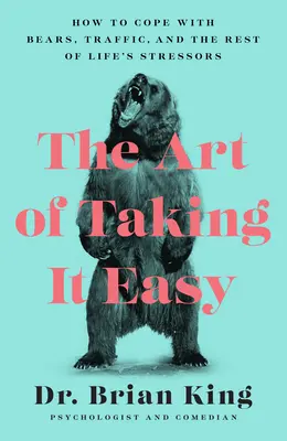 El arte de tomárselo con calma: cómo hacer frente a los osos, el tráfico y el resto de factores estresantes de la vida - The Art of Taking It Easy: How to Cope with Bears, Traffic, and the Rest of Life's Stressors