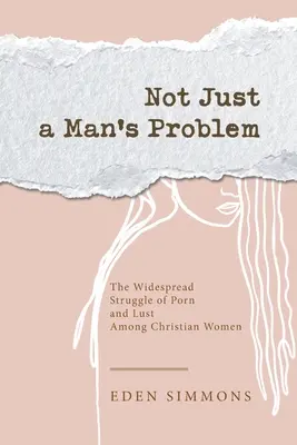 No es sólo un problema de hombres: La lucha generalizada contra el porno y la lujuria entre las mujeres cristianas - Not Just a Man's Problem: The Widespread Struggle of Porn and Lust Among Christian Women