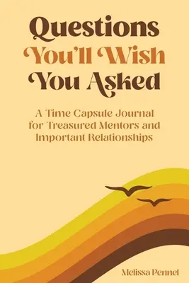 Preguntas que desearás haber hecho: Un diario en forma de cápsula del tiempo para mentores valiosos y relaciones importantes - Questions You'll Wish You Asked: A Time Capsule Journal for Treasured Mentors and Important Relationships