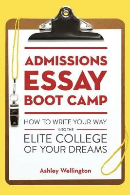 Cómo escribir para entrar en la universidad de élite de tus sueños - Admissions Essay Boot Camp: How to Write Your Way Into the Elite College of Your Dreams