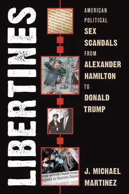 Libertinos: Escándalos sexuales en la política estadounidense desde Alexander Hamilton hasta Donald Trump - Libertines: American Political Sex Scandals from Alexander Hamilton to Donald Trump