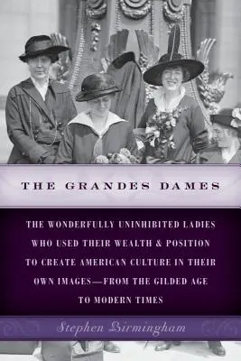 Las grandes damas: Las damas maravillosamente desinhibidas que utilizaron su riqueza y posición para crear la cultura americana a su imagen y semejanza. - The Grandes Dames: The wonderfully uninhibited ladies who used their wealth & position to create American culture in their own images-fro