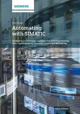 Automatización con Simatic: hardware y software, configuración y programación, comunicación de datos, control y supervisión del operador - Automating with Simatic: Hardware and Software, Configuration and Programming, Data Communication, Operator Control and Monitoring