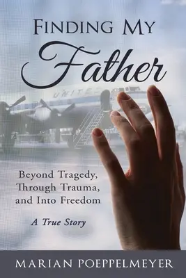 En busca de mi padre: Más allá de la tragedia, a través del trauma y hacia la libertad - Finding My Father: Beyond Tragedy, Through Trauma, and Into Freedom