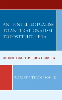 Del antiintelectualismo al antirracionalismo, pasando por la era de la posverdad: Los retos de la enseñanza superior - Anti-Intellectualism to Anti-Rationalism to Post-Truth Era: The Challenges for Higher Education