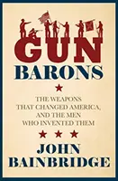 Gun Barons - Las armas que transformaron América y los hombres que las inventaron - Gun Barons - The Weapons That Transformed America and the Men Who Invented Them