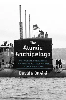 El archipiélago atómico: Submarinos nucleares estadounidenses y tecnopolítica del riesgo en la Italia de la Guerra Fría - The Atomic Archipelago: Us Nuclear Submarines and Technopolitics of Risk in Cold War Italy