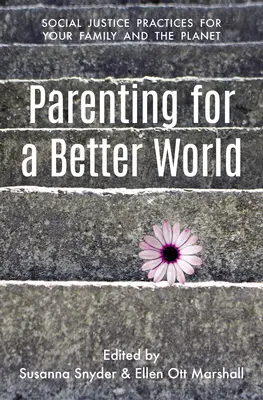 Ser padres para un mundo mejor: Prácticas de justicia para tu familia y el planeta - Parenting for a Better World: Justice Practices for Your Family and the Planet