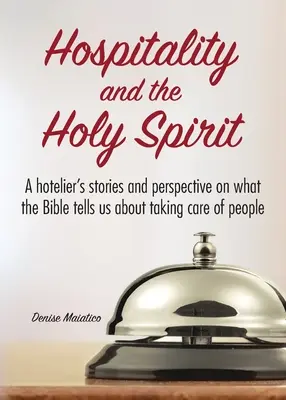 La hospitalidad y el Espíritu Santo: Relatos y perspectiva de un hotelero sobre lo que la Biblia nos dice acerca de cuidar a las personas - Hospitality and the Holy Spirit: A hotelier's stories and perspective on what the Bible tells us about taking care of people