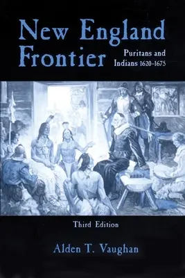 La frontera de Nueva Inglaterra, 3ª edición: Puritanos e indios 1620-1675 - New England Frontier, 3rd Edition: Puritans and Indians 1620-1675