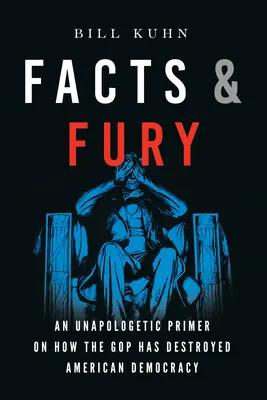 Facts & Fury: An Unapologetic Primer on How the GOP Has Destroyed American Democracy (Hechos y furia: un manual sin disculpas sobre cómo el Partido Republicano ha destruido la democracia estadounidense) - Facts & Fury: An Unapologetic Primer on How the GOP Has Destroyed American Democracy