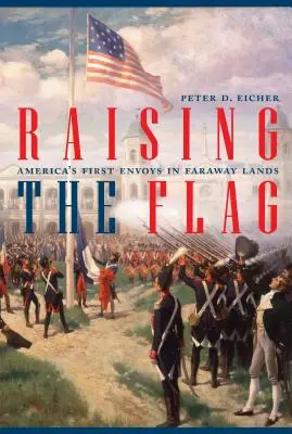 Izar la bandera: Los primeros enviados de Estados Unidos a tierras lejanas - Raising the Flag: America's First Envoys in Faraway Lands