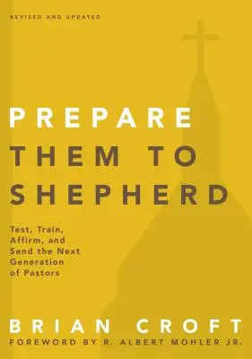 Prepárelos para pastorear: Pruebe, Entrene, Afirme y Envíe a la Próxima Generación de Pastores - Prepare Them to Shepherd: Test, Train, Affirm, and Send the Next Generation of Pastors