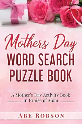 Libro de sopas de letras para el Día de la Madre: Un libro de actividades para el Día de la Madre en alabanza a mamá - Mothers Day Word Search Puzzle Book: A Mother's Day Activity Book In Praise of Mom