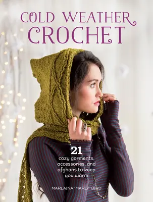 Ganchillo para climas fríos: 21 prendas, accesorios y afganos acogedores para mantenerte abrigada - Cold Weather Crochet: 21 Cozy Garments, Accessories, and Afghans to Keep You Warm
