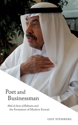 Poeta y hombre de negocios: Abd Al-Aziz Al-Babtain y la formación del Kuwait moderno - Poet and Businessman: Abd Al-Aziz Al-Babtain and the Formation of Modern Kuwait