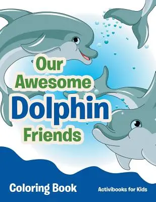 Libro de actividades para colorear - Our Awesome Dolphin Friends Coloring Book