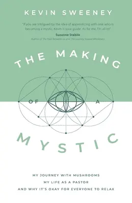 La formación de un místico: Mi viaje con las setas, mi vida como pastor y por qué está bien que todo el mundo se relaje - The Making of a Mystic: My Journey With Mushrooms, My Life as a Pastor, and Why It's Okay for Everyone to Relax