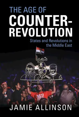 La era de la contrarrevolución: Estados y revoluciones en Oriente Próximo - The Age of Counter-Revolution: States and Revolutions in the Middle East